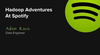 Hadoop Adventures
At Spotify
Adam Kawa
Data Engineer

 