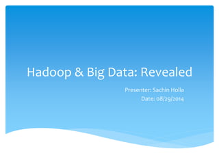 Hadoop & Big Data: Revealed 
Presenter: Sachin Holla 
Date: 08/29/2014 
 