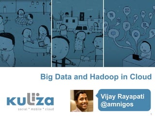 Big Data and Hadoop in Cloud

               Vijay Rayapati
               @amnigos
                                1
 
