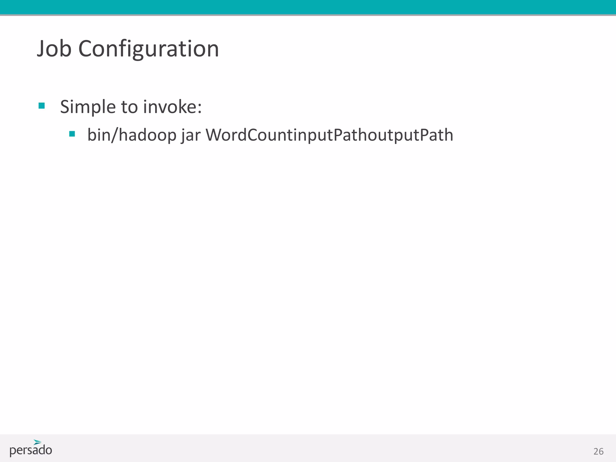 Job Configuration
 Simple to invoke:
 bin/hadoop jar WordCountinputPathoutputPath
26
 