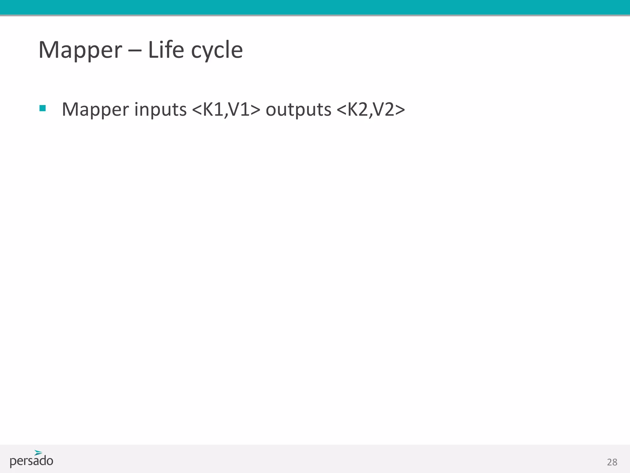 Mapper – Life cycle
 Mapper inputs <K1,V1> outputs <K2,V2>
28
 
