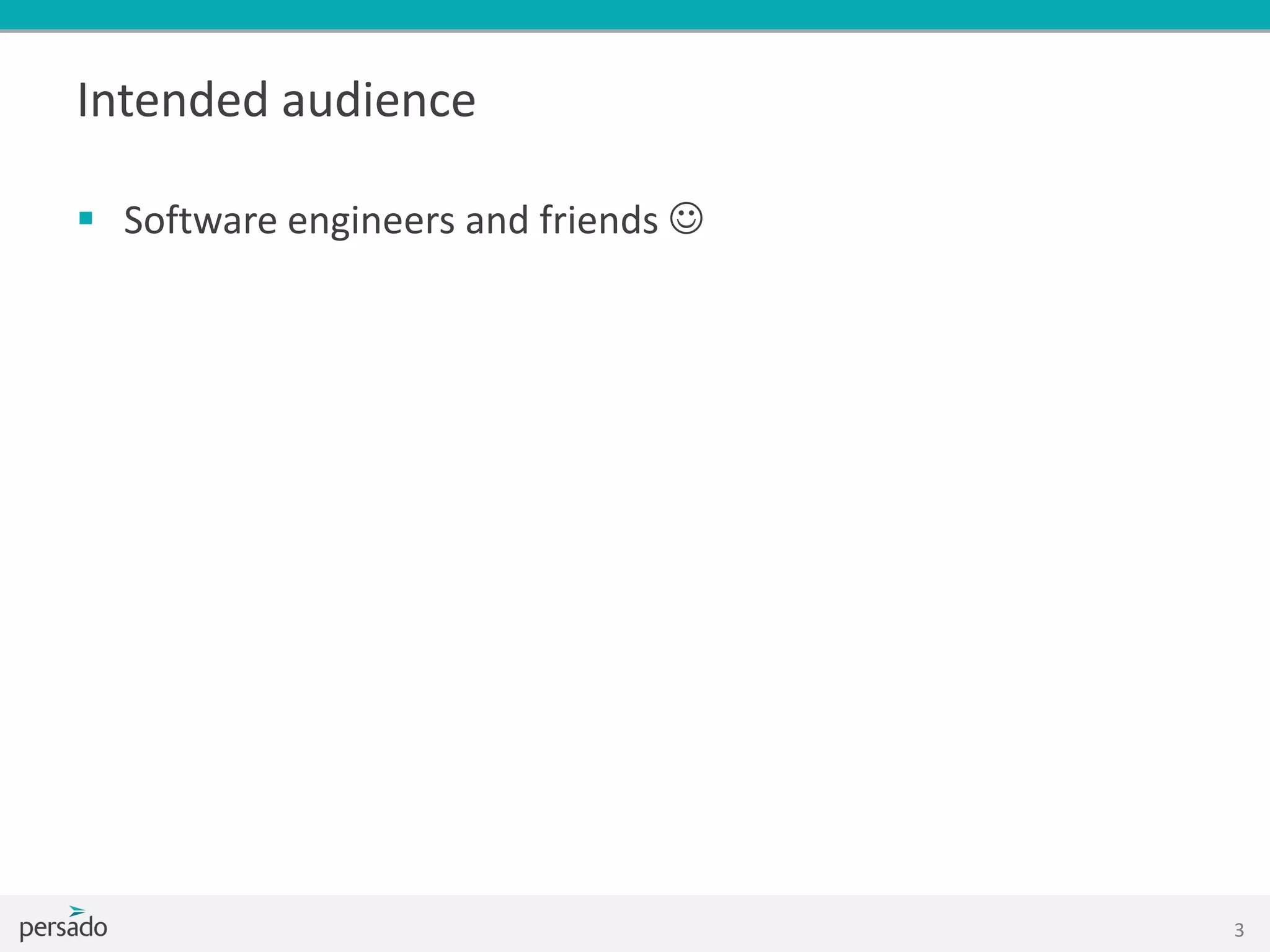 Intended audience
 Software engineers and friends 
3
 