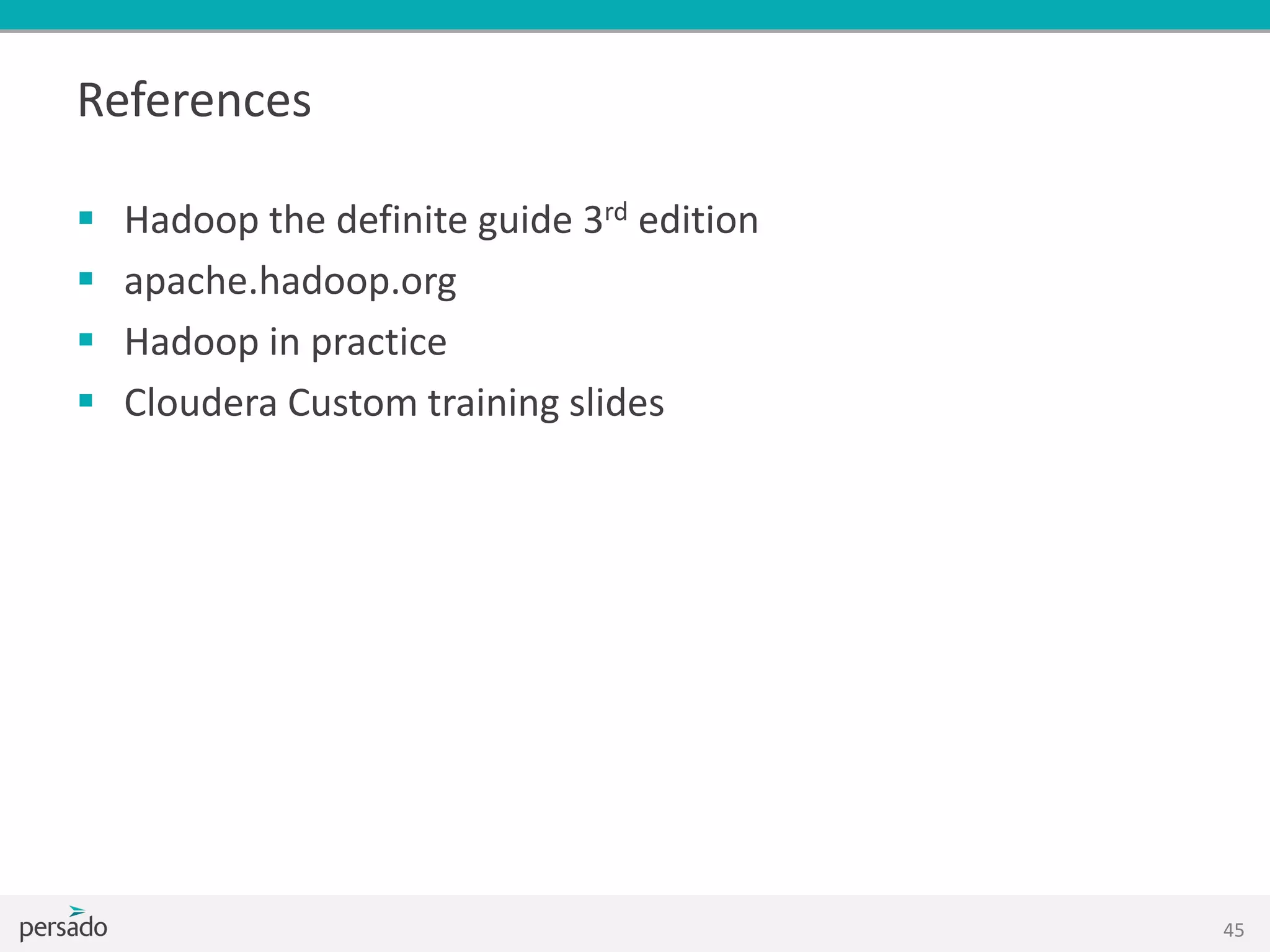 References
 Hadoop the definite guide 3rd edition
 apache.hadoop.org
 Hadoop in practice
 Cloudera Custom training slides
45
 
