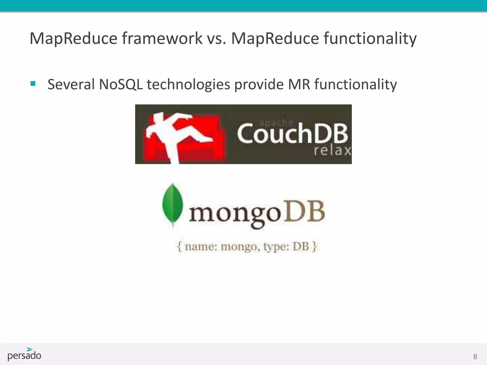 MapReduce framework vs. MapReduce functionality
 Several NoSQL technologies provide MR functionality
8
 