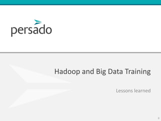 Hadoop and Big Data Training
Lessons learned
0
 