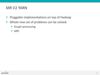 MR V2 YARN
 Pluggable implementations on top of Hadoop
 Whole new set of problems can be solved:
 Graph processing
 MPI
11
 