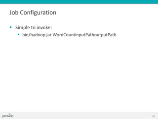 Job Configuration
 Simple to invoke:
 bin/hadoop jar WordCountinputPathoutputPath
26
 