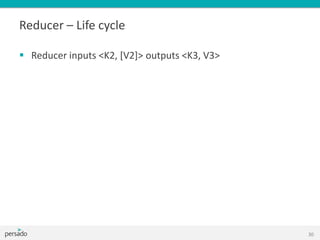 Reducer – Life cycle
 Reducer inputs <K2, [V2]> outputs <K3, V3>
30
 