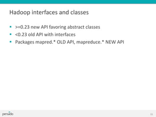 Hadoop interfaces and classes
 >=0.23 new API favoring abstract classes
 <0.23 old API with interfaces
 Packages mapred.* OLD API, mapreduce.* NEW API
31
 