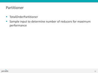 Partitioner
 TotalOrderPartitioner
 Sample input to determine number of reducers for maximum
performance
39
 