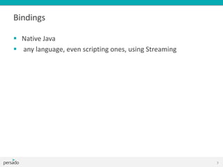 Bindings
 Native Java
 any language, even scripting ones, using Streaming
7
 