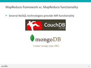 MapReduce framework vs. MapReduce functionality
 Several NoSQL technologies provide MR functionality
8
 