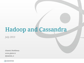 Hadoop and Cassandra
July 2013
Giannis Neokleous
www.giann.is
@yiannis_n
 