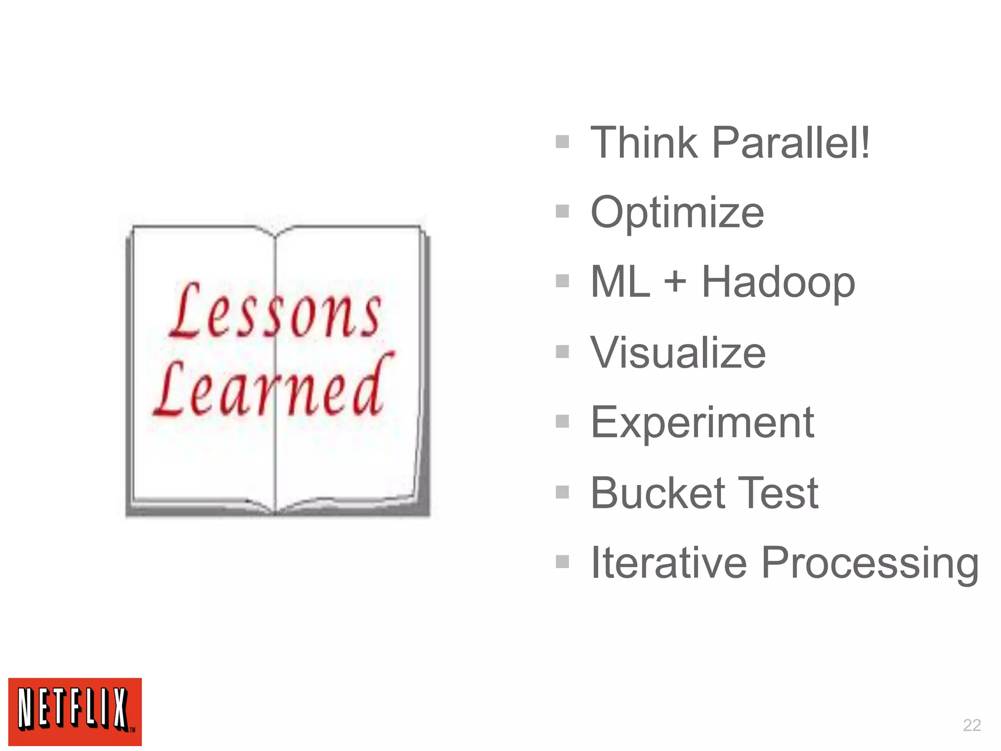 §  Think Parallel!
§  Optimize
§  ML + Hadoop
§  Visualize
§  Experiment
§  Bucket Test
§  Iterative Processing


                       22
 