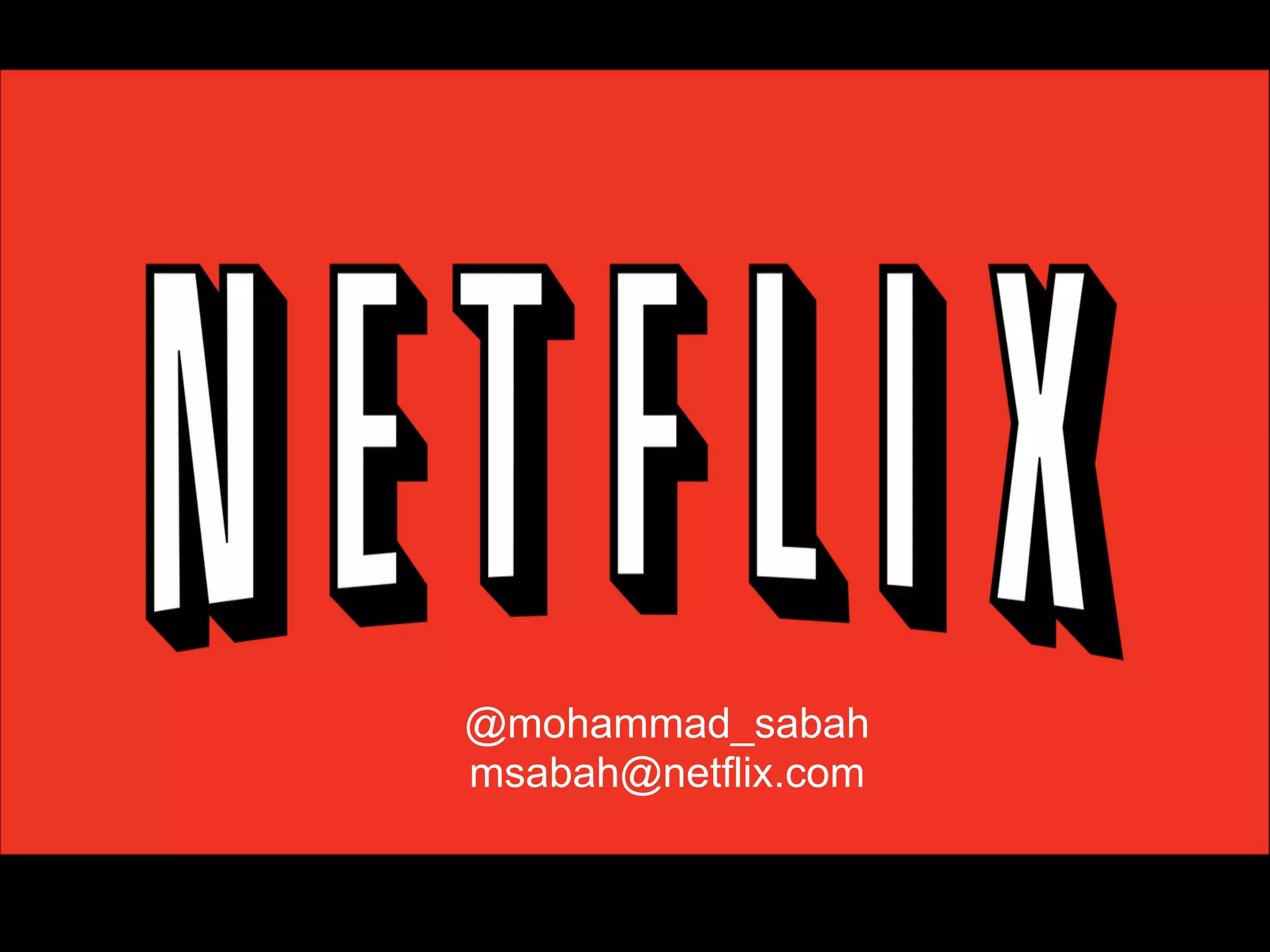 @mohammad_sabah
msabah@netflix.com
 