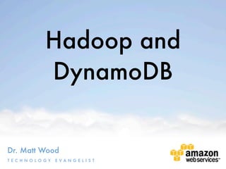 Hadoop and
               DynamoDB


Dr. Matt Wood
T E C H N O LO G Y   E VA N G E L I S T
 