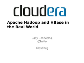 Apache Hadoop and HBase in
the Real World

          Joey Echeverria
              @fwiffo

            #novahug
 