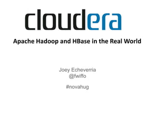 Apache Hadoop and HBase in the Real World



              Joey Echeverria
                  @fwiffo

                #novahug
 
