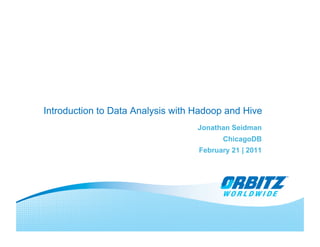 Introduction to Data Analysis with Hadoop and Hive
                                   Jonathan Seidman
                                         ChicagoDB
                                   February 21 | 2011
 