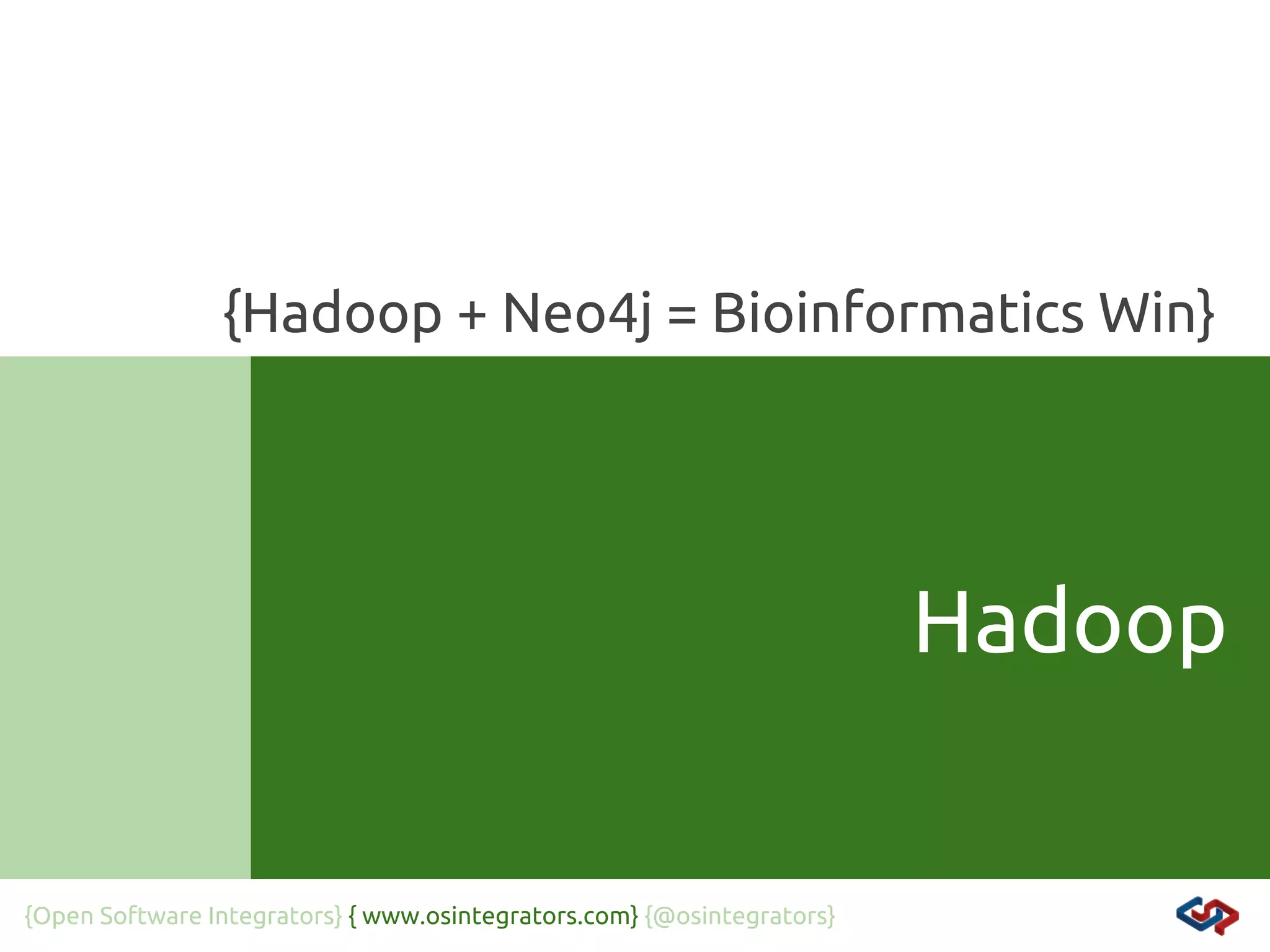 {Hadoop + Neo4j = Bioinformatics Win}

Hadoop

{Open Software Integrators} { www.osintegrators.com} {@osintegrators}

 