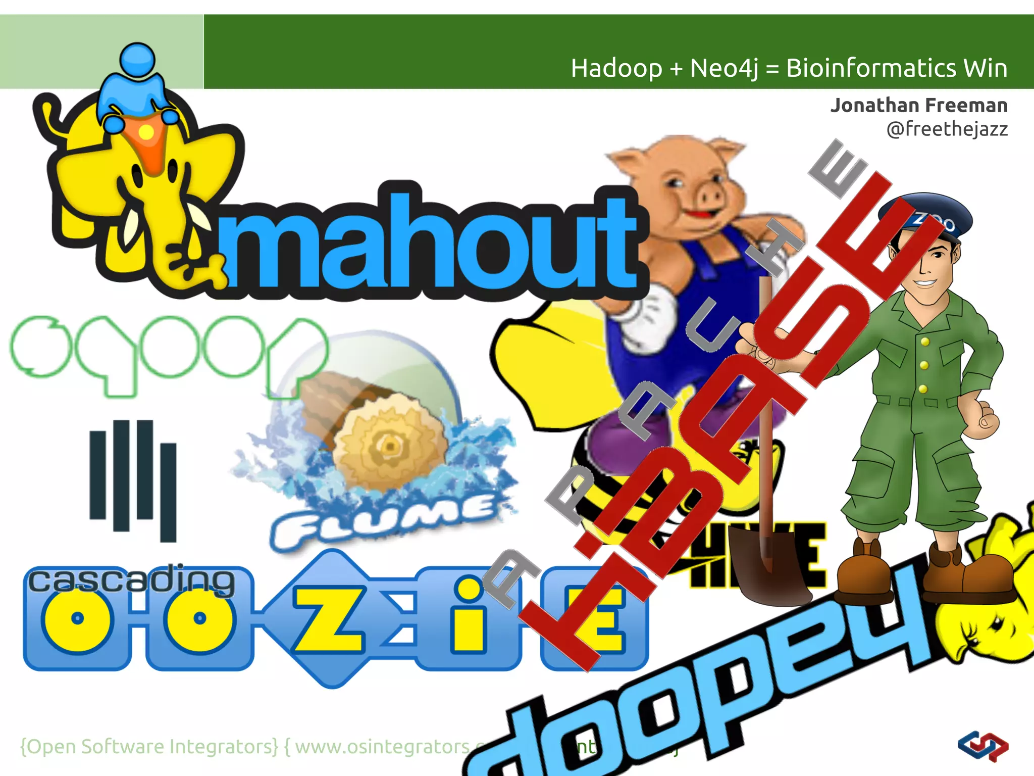 Hadoop + Neo4j = Bioinformatics Win
Jonathan Freeman
@freethejazz

{Open Software Integrators} { www.osintegrators.com} {@osintegrators}

 
