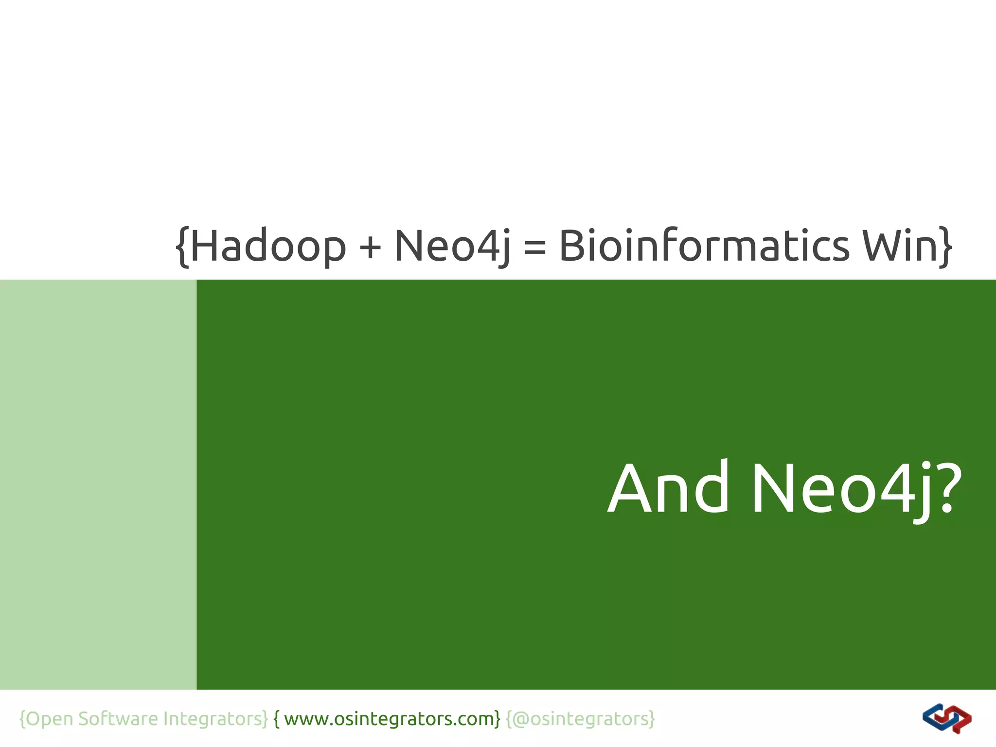 {Hadoop + Neo4j = Bioinformatics Win}

And Neo4j?

{Open Software Integrators} { www.osintegrators.com} {@osintegrators}

 