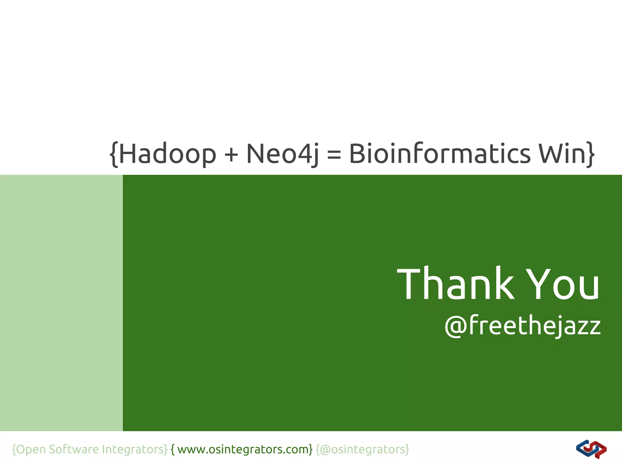{Hadoop + Neo4j = Bioinformatics Win}

Thank You
@freethejazz

{Open Software Integrators} { www.osintegrators.com} {@osintegrators}

 