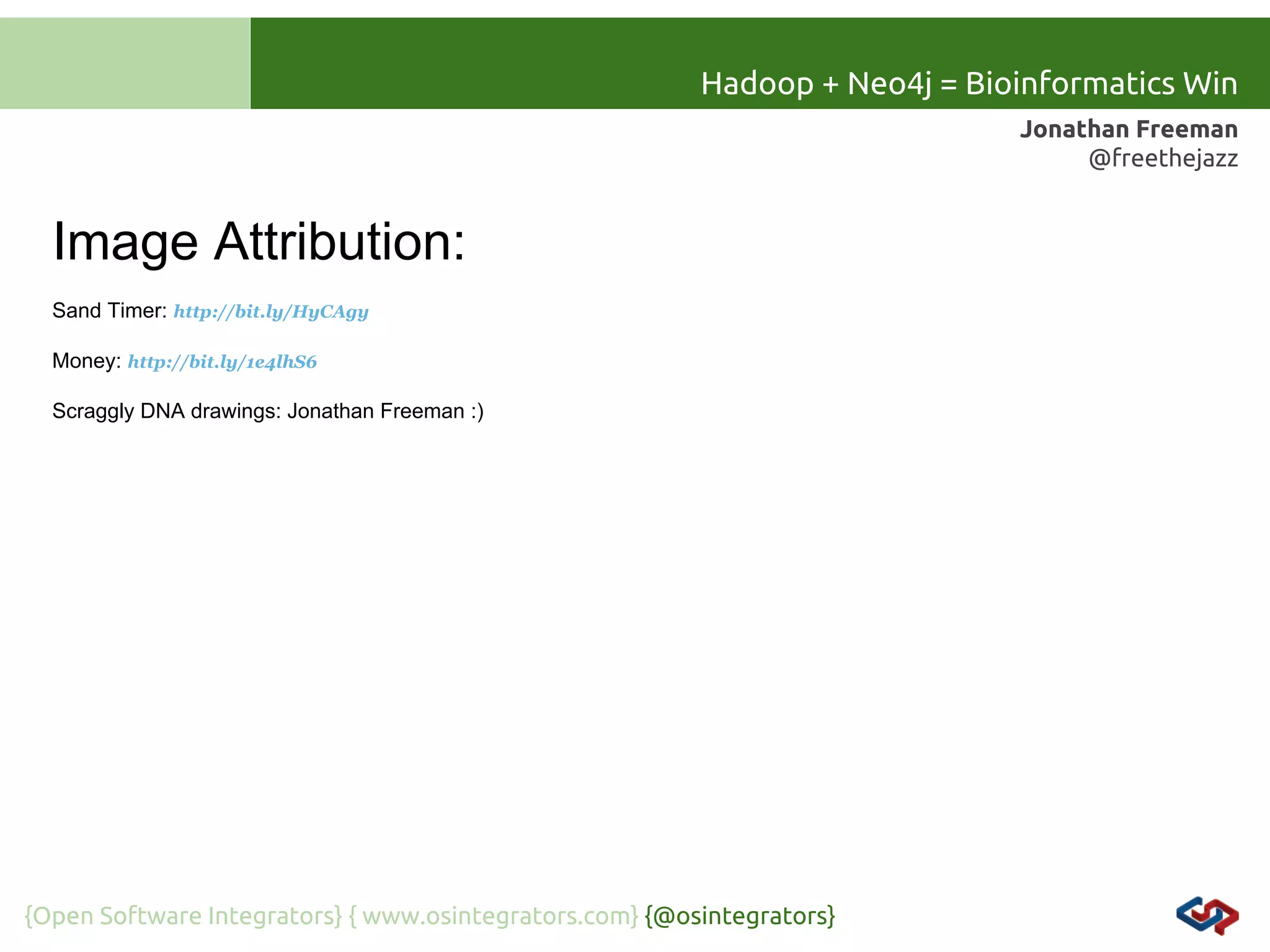 Hadoop + Neo4j = Bioinformatics Win
Jonathan Freeman
@freethejazz

Image Attribution:
Sand Timer: http://bit.ly/HyCAgy
Money: http://bit.ly/1e4lhS6
Scraggly DNA drawings: Jonathan Freeman :)

{Open Software Integrators} { www.osintegrators.com} {@osintegrators}

 