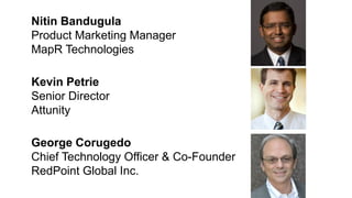 Nitin Bandugula
Product Marketing Manager
MapR Technologies
Kevin Petrie
Senior Director
Attunity
George Corugedo
Chief Technology Officer & Co-Founder
RedPoint Global Inc.
 