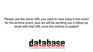 Please use the same URL you used to view today’s live event
for the archive event, plus we will be sending you a follow-up
email with that URL once the archive is posted!
 