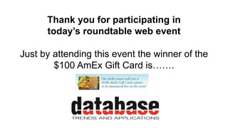 Thank you for participating in
today’s roundtable web event
Just by attending this event the winner of the
$100 AmEx Gift Card is…….
 