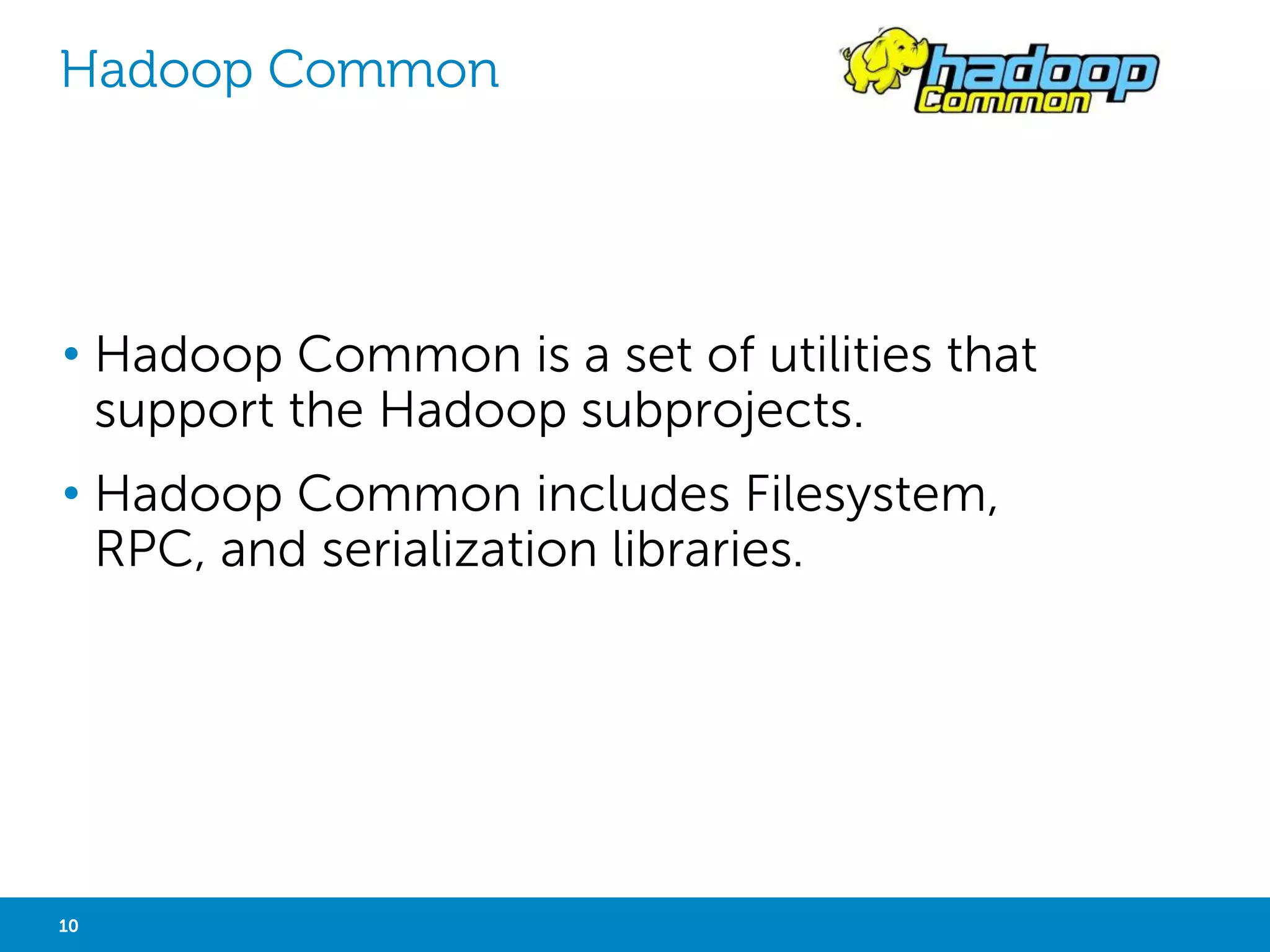 DISTRIBUTED FILE SYSTEMS 
• System that permanently store data 
• Divided into logical units (files, shards, 
chunks, blocks…) 
• A file path joins file and directory names 
into a relative or absolute address to 
identify a file 
• Support access to file and remote servers 
• Support concurrency 
• Support distribution 
• Support replication 
• NFS, GPFS, Hadoop DFS, GlusterFS, 
MogileFS, MooseFS…. 
10 Big Data Analytics with Hadoop 
Master Slave Slave Slave 
App 
 