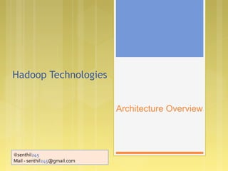 Hadoop Technologies
Architecture Overview

@senthil245

Mail - senthil245@gmail.com

 