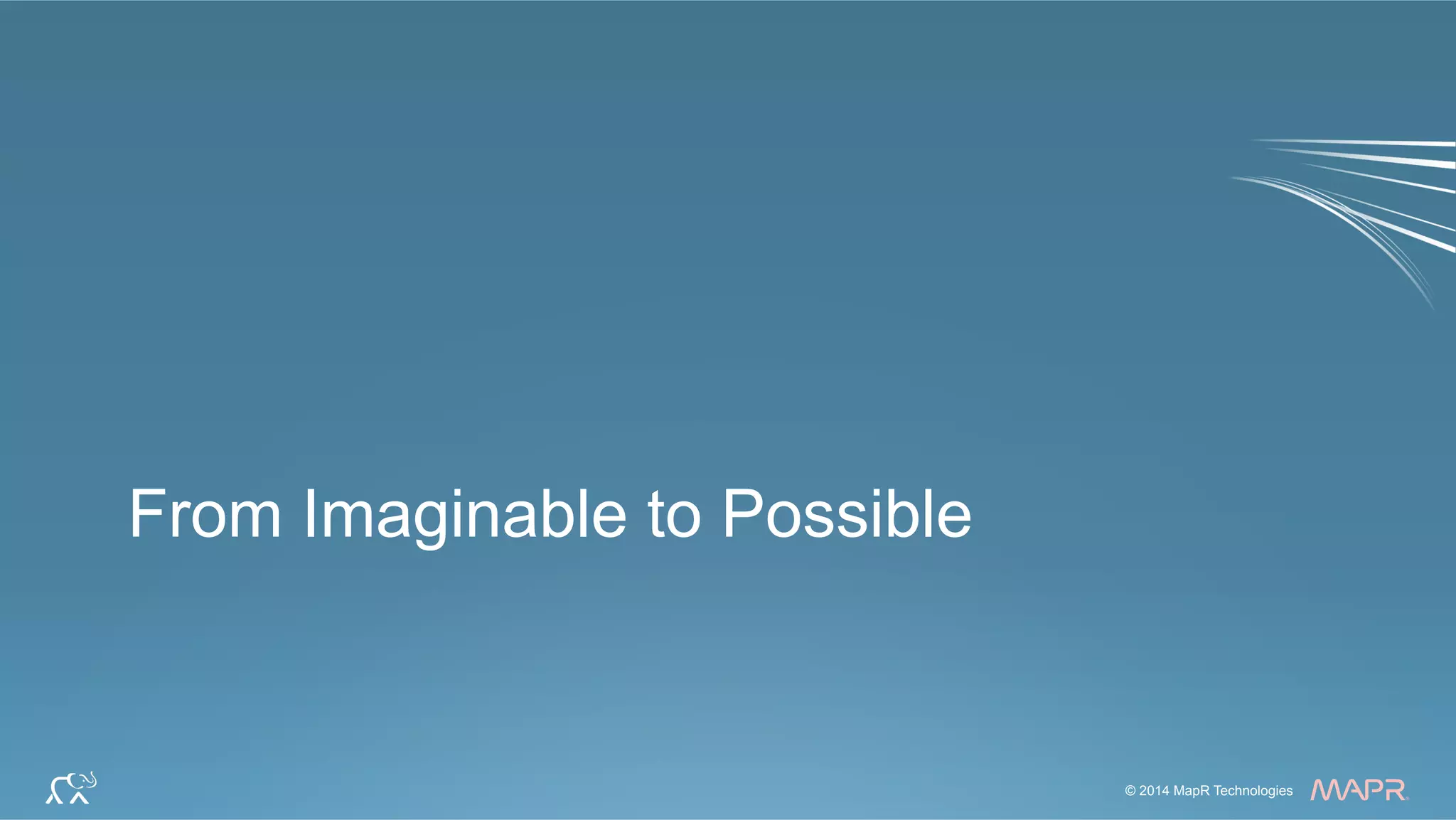 ®
© 2014 MapR Technologies 35© 2014 MapR Technologies
®
From Imaginable to Possible
 
