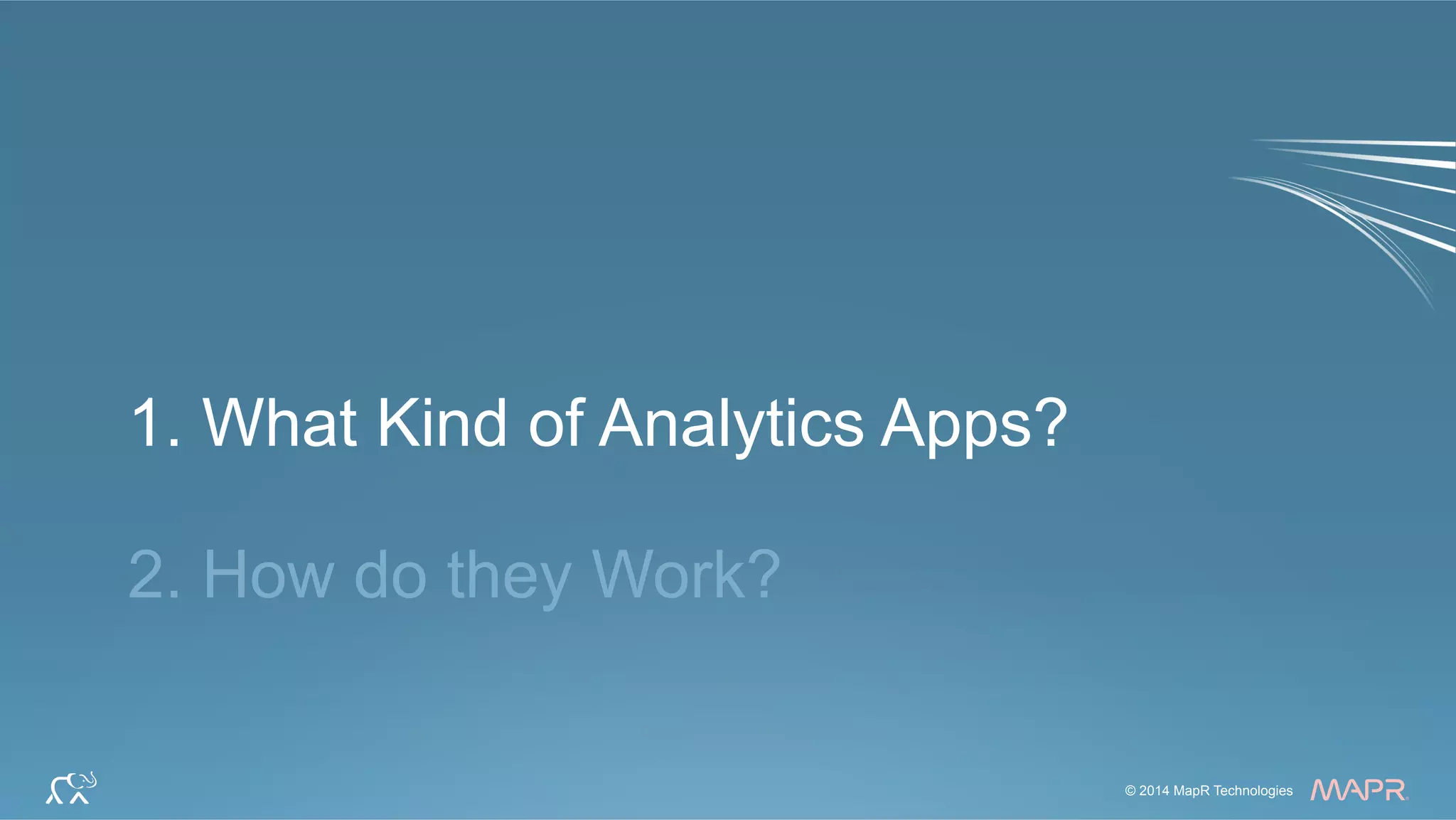 ®
© 2014 MapR Technologies 6© 2014 MapR Technologies
®
1. What Kind of Analytics Apps?
2. How do they Work?
 