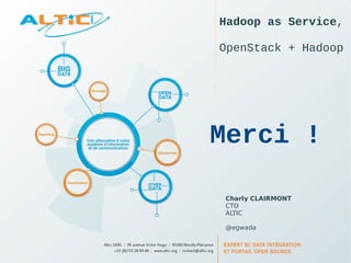 Hadoop as Service, 
OpenStack + Hadoop 
Merci ! 
Charly CLAIRMONT 
CTO 
ALTIC 
@egwada 
