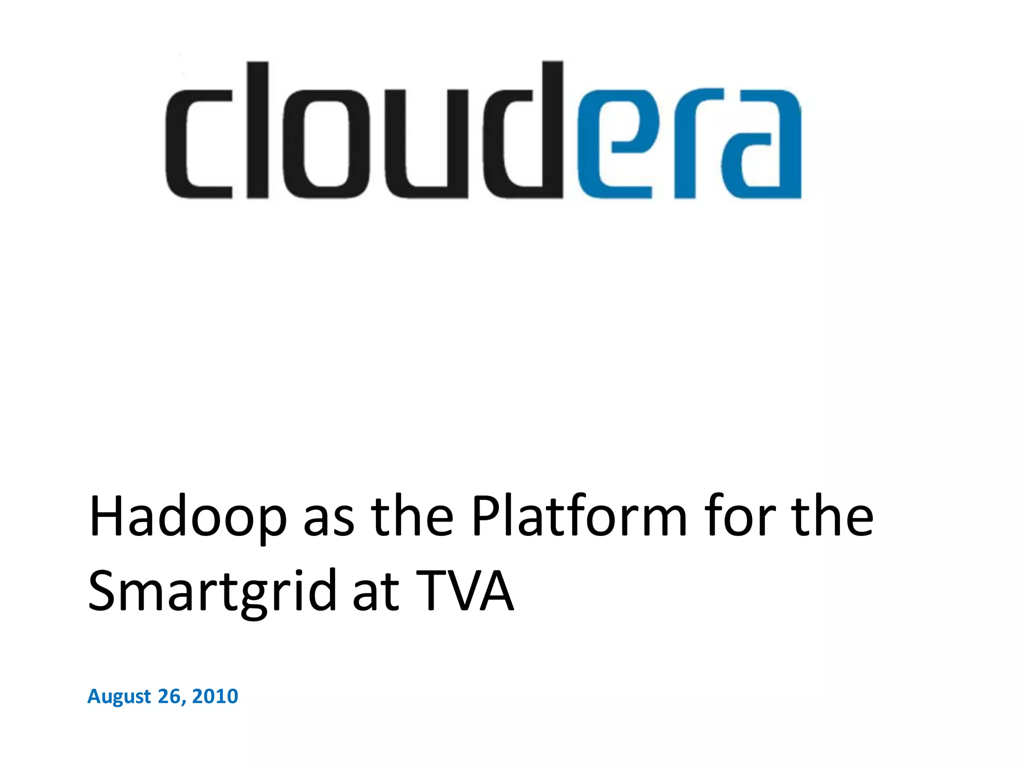 Hadoop as the Platform for the
Smartgrid at TVA
August 26, 2010
 
