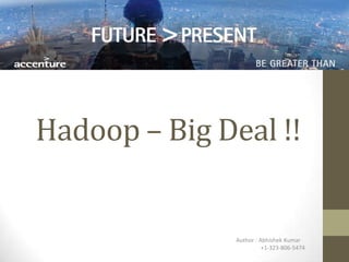 Hadoop – Big Deal !!
Author : Abhishek Kumar
+1-323-806-5474
 