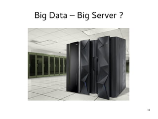 11 
Big Data – Big Server ? 
 