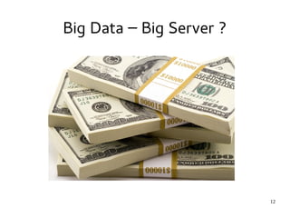 12 
Big Data – Big Server ? 
 