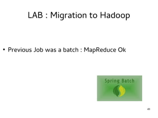 49 
LAB : Migration to Hadoop 
● Previous Job was a batch : MapReduce Ok 
 