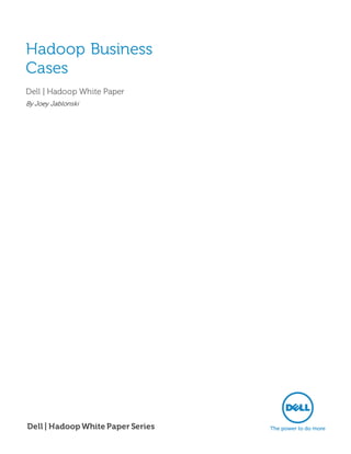 Hadoop Business
Cases
Dell | Hadoop White Paper
By Joey Jablonski




Dell | Hadoop White Paper Series
 