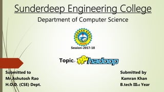 Sunderdeep Engineering College
Department of Computer Science
Session-2017-18
Topic:-
Submitted to Submitted by
Mr.Ashutosh Rao Kamran Khan
H.O.D. (CSE) Dept. B.tech IIIrd Year
 