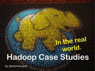 Hadoop Case Studies
In the real
world.
By @MobinRanjbar
 