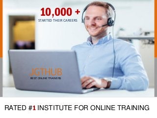 RATED #1 INSTITUTE FOR ONLINE TRAINING
10,000 +STARTED THEIR CAREERS
JGTHUBBEST ONLINE TRAINERS
 