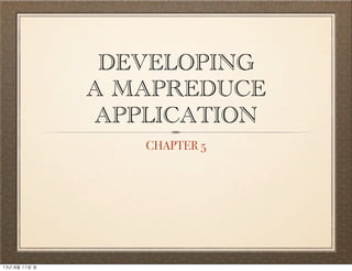 DEVELOPING
A MAPREDUCE
APPLICATION
CHAPTER 5
13년	 8월	 11일	 일
 