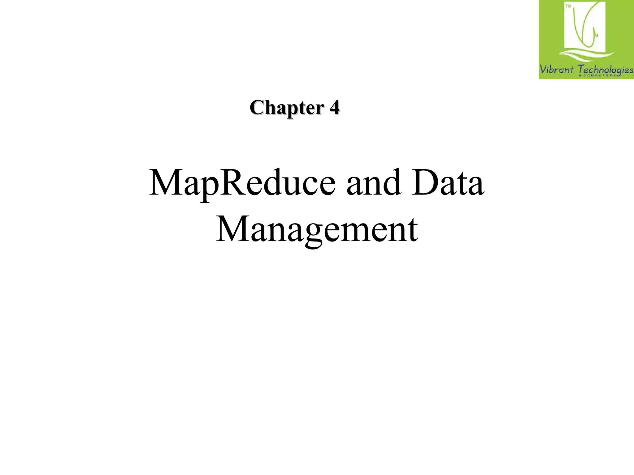 CChhaapptteerr 44 
MapReduce and Data 
Management 
 