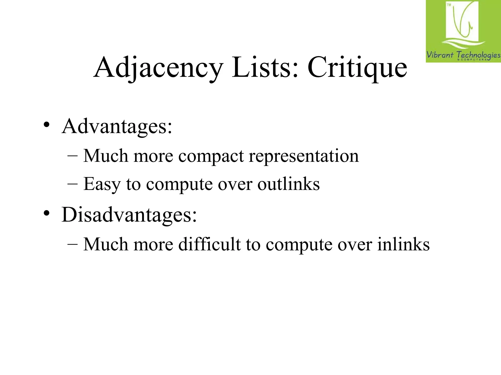 Adjacency Lists: Critique 
• Advantages: 
– Much more compact representation 
– Easy to compute over outlinks 
• Disadvantages: 
– Much more difficult to compute over inlinks 
 