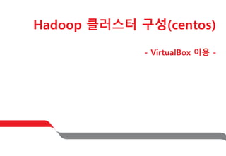 Hadoop 클러스터 구성(centos)
- VirtualBox 이용 -
 