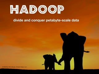 Hadoop
                 divide and conquer petabyte-scale data




© Matthew McCullough, Ambient Ideas, LLC
 
